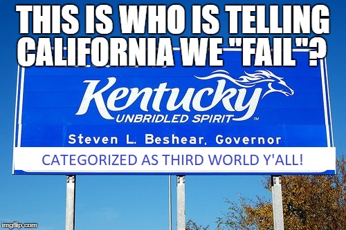 KENTUCKY: 3RD WORLD | THIS IS WHO IS TELLING; CALIFORNIA WE "FAIL"? | image tagged in kentucky,mitch mcconnell,taxes,california | made w/ Imgflip meme maker