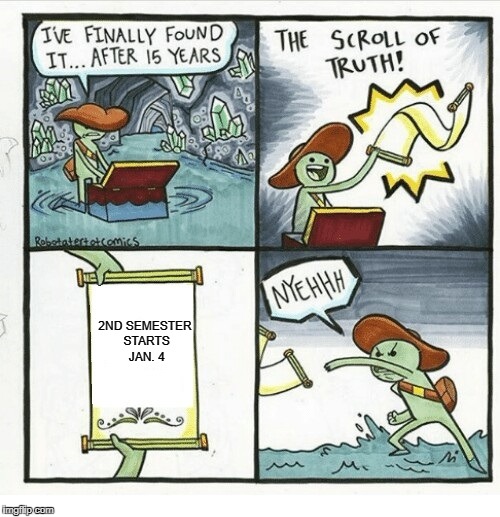 Scroll of truth | 2ND SEMESTER STARTS JAN. 4 | image tagged in scroll of truth | made w/ Imgflip meme maker
