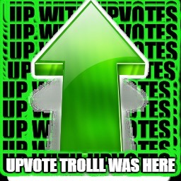 upvote | UPVOTE TROLLL WAS HERE | image tagged in upvote | made w/ Imgflip meme maker