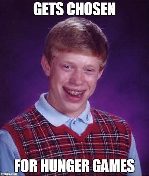 Bad Luck Brian Meme | GETS CHOSEN FOR HUNGER GAMES | image tagged in memes,bad luck brian | made w/ Imgflip meme maker