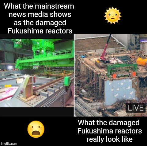 Every things' gonna be "fine" | 🌞; What the mainstream news media shows as the damaged Fukushima reactors; What the damaged Fukushima reactors really look like; 😦 | image tagged in media lies,fukushima,sad but true,justjeff | made w/ Imgflip meme maker