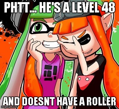 Splatoon Laughing | PHTT... HE'S A LEVEL 48; AND DOESNT HAVE A ROLLER | image tagged in splatoon laughing | made w/ Imgflip meme maker