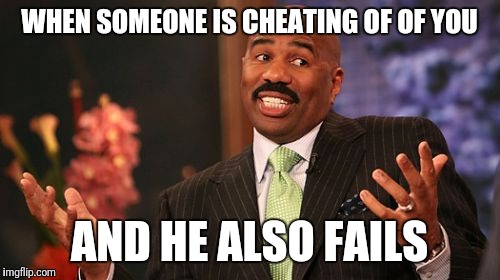 Steve Harvey | WHEN SOMEONE IS CHEATING OF OF YOU; AND HE ALSO FAILS | image tagged in memes,steve harvey | made w/ Imgflip meme maker