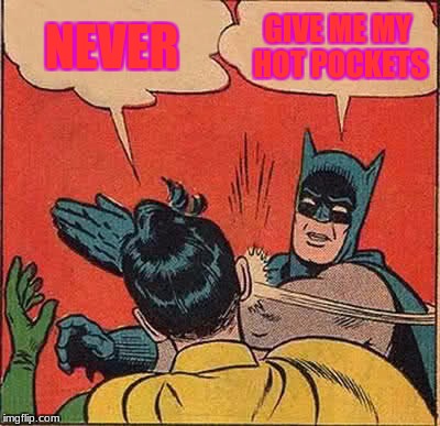 Batman Slapping Robin Meme | NEVER; GIVE ME MY HOT POCKETS | image tagged in memes,batman slapping robin | made w/ Imgflip meme maker