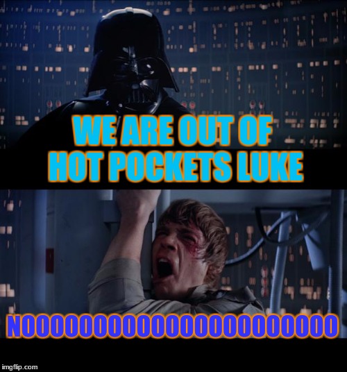 Star Wars No Meme | WE ARE OUT OF HOT POCKETS LUKE; NOOOOOOOOOOOOOOOOOOOOOO | image tagged in memes,star wars no | made w/ Imgflip meme maker