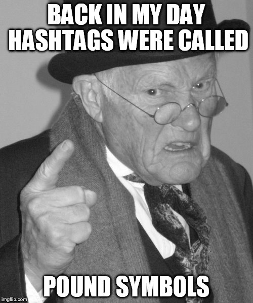 Back in my day | BACK IN MY DAY HASHTAGS WERE CALLED POUND SYMBOLS | image tagged in back in my day | made w/ Imgflip meme maker