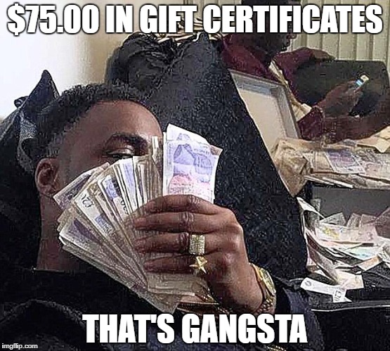 $75.00 IN GIFT CERTIFICATES; THAT'S GANGSTA | made w/ Imgflip meme maker