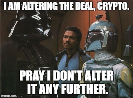 Star Wars Darth Vader Altering the Deal  | I AM ALTERING THE DEAL, CRYPTO. PRAY I DON'T ALTER IT ANY FURTHER. | image tagged in star wars darth vader altering the deal | made w/ Imgflip meme maker