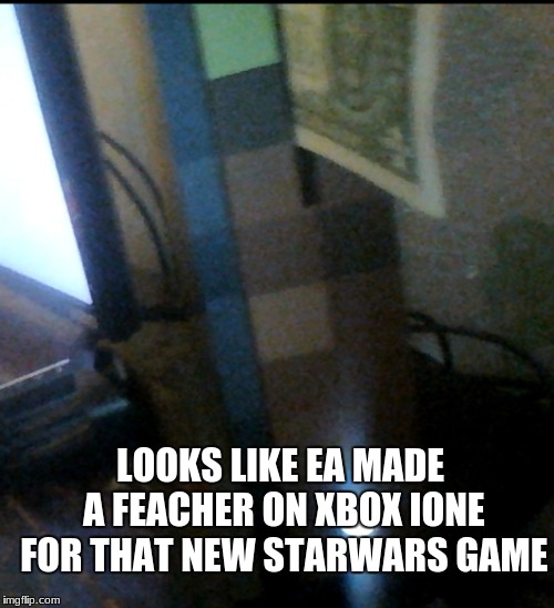 LOOKS LIKE EA MADE A FEACHER ON XBOX IONE FOR THAT NEW STARWARS GAME | image tagged in ea | made w/ Imgflip meme maker