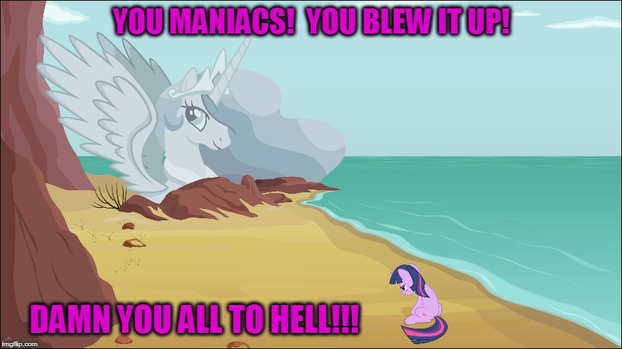 A Pony's Lament: one for Octavia_Melody (Geek Week, January 7-13, 2018 - a JBmemegeek & KenJ event) | YOU MANIACS!  YOU BLEW IT UP! DAMN YOU ALL TO HELL!!! | image tagged in memes,geek week,my little pony,planet of the apes,twilight sparkle | made w/ Imgflip meme maker