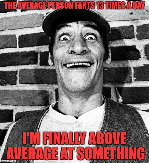 farting around | THE AVERAGE PERSON FARTS 13 TIMES A DAY; I'M FINALLY ABOVE AVERAGE AT SOMETHING | image tagged in know what i mean vern | made w/ Imgflip meme maker