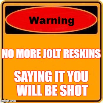 Warning Sign | NO MORE JOLT RESKINS; SAYING IT YOU WILL BE SHOT | image tagged in memes,warning sign | made w/ Imgflip meme maker