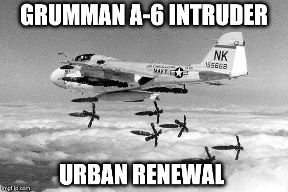 GRUMMAN A-6 INTRUDER; URBAN RENEWAL | image tagged in a6 | made w/ Imgflip meme maker