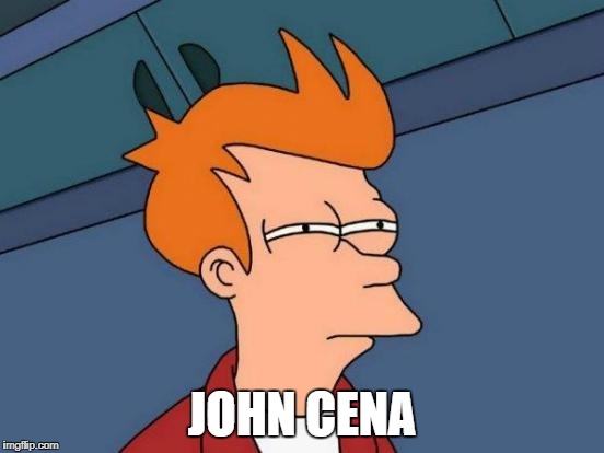 Futurama Fry Meme | JOHN CENA | image tagged in memes,futurama fry | made w/ Imgflip meme maker