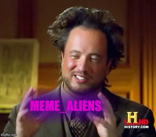 Ancient Aliens Meme | MEME_ALIENS | image tagged in memes,ancient aliens | made w/ Imgflip meme maker