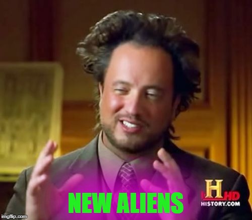 Ancient Aliens Meme | NEW ALIENS | image tagged in memes,ancient aliens | made w/ Imgflip meme maker