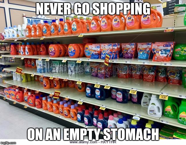 The worst aisle to walk down! | NEVER GO SHOPPING; ON AN EMPTY STOMACH | image tagged in memes,humor | made w/ Imgflip meme maker