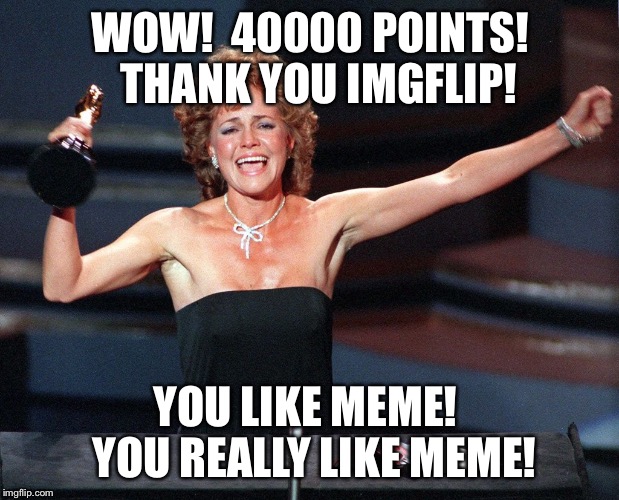 Thanks! | WOW!  40000 POINTS!  THANK YOU IMGFLIP! YOU LIKE MEME!  YOU REALLY LIKE MEME! | image tagged in imgflip points | made w/ Imgflip meme maker
