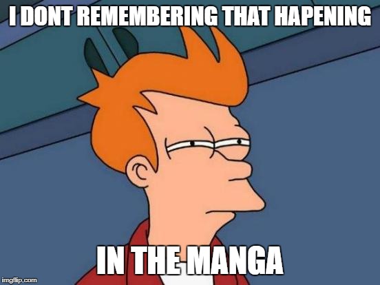 Futurama Fry Meme | I DONT REMEMBERING THAT HAPENING IN THE MANGA | image tagged in memes,futurama fry | made w/ Imgflip meme maker