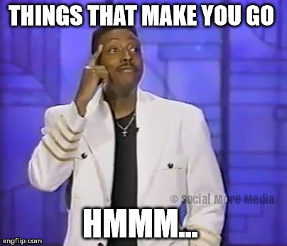 Things That Make You Go Hmmm... | image tagged in things that make you go hmmm,arsenio hall,the arsenio hall show,cc music factory | made w/ Imgflip meme maker