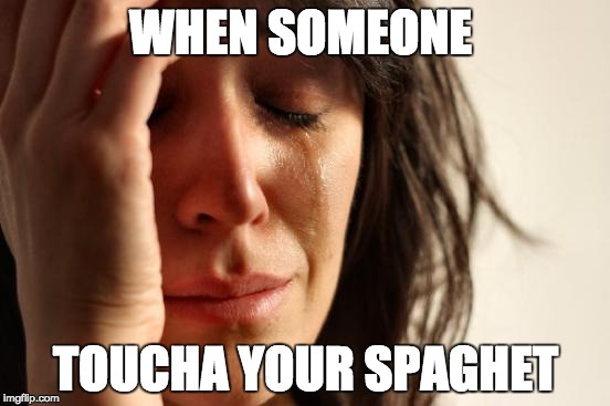 First World Problems Meme | WHEN SOMEONE; TOUCHA YOUR SPAGHET | image tagged in memes,first world problems | made w/ Imgflip meme maker