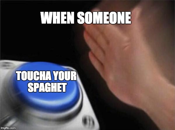 Blank Nut Button Meme | WHEN SOMEONE; TOUCHA YOUR SPAGHET | image tagged in memes,blank nut button | made w/ Imgflip meme maker