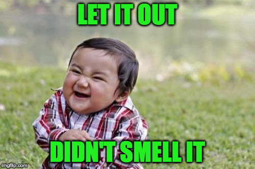 Evil Toddler Meme | LET IT OUT DIDN'T SMELL IT | image tagged in memes,evil toddler | made w/ Imgflip meme maker