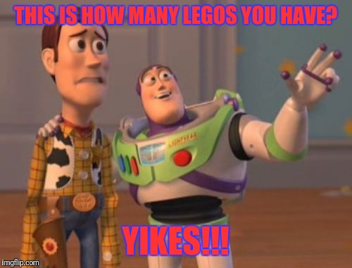 X, X Everywhere Meme | THIS IS HOW MANY LEGOS YOU HAVE? YIKES!!! | image tagged in memes,x x everywhere | made w/ Imgflip meme maker