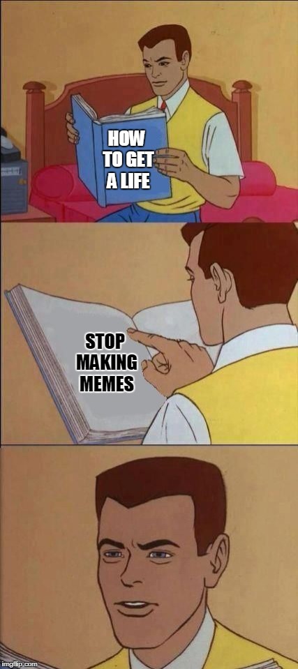 Book of Idiots   | HOW TO GET A LIFE; STOP MAKING MEMES | image tagged in book of idiots | made w/ Imgflip meme maker