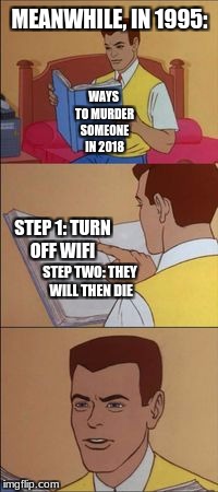 Peter parker reading a book  |  MEANWHILE, IN 1995:; WAYS TO MURDER SOMEONE IN 2018; STEP 1: TURN OFF WIFI; STEP TWO: THEY WILL THEN DIE | image tagged in peter parker reading a book | made w/ Imgflip meme maker
