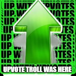 upvote | UPVOTE TROLL WAS HERE | image tagged in upvote | made w/ Imgflip meme maker
