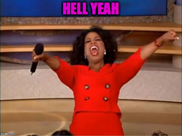 Oprah You Get A | HELL YEAH | image tagged in memes,oprah you get a | made w/ Imgflip meme maker