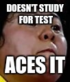 Fresh memes | DOESN'T STUDY FOR TEST; ACES IT | image tagged in fresh memes | made w/ Imgflip meme maker