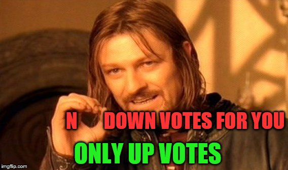 One Does Not Simply Meme | ONLY UP VOTES N       DOWN VOTES FOR YOU | image tagged in memes,one does not simply | made w/ Imgflip meme maker