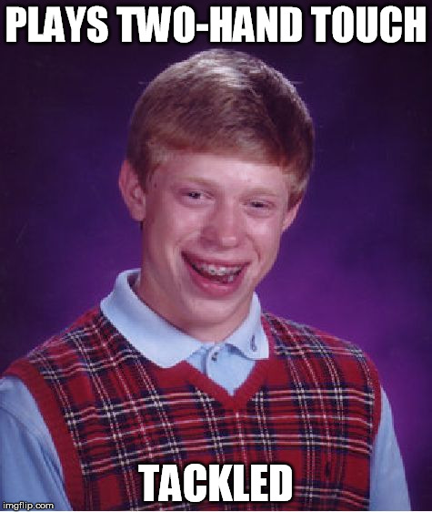 playoffs! | PLAYS TWO-HAND TOUCH; TACKLED | image tagged in memes,bad luck brian | made w/ Imgflip meme maker