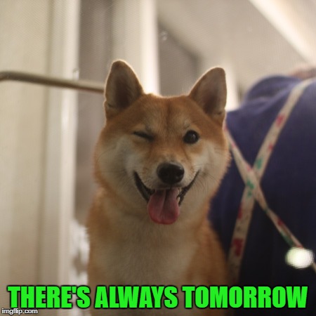 THERE'S ALWAYS TOMORROW | made w/ Imgflip meme maker