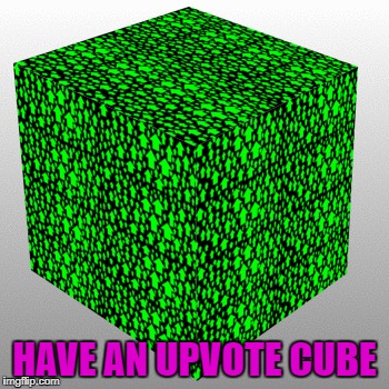 HAVE AN UPVOTE CUBE | made w/ Imgflip meme maker