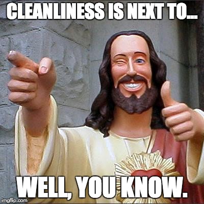 Buddy Christ | CLEANLINESS IS NEXT TO... WELL, YOU KNOW. | image tagged in memes,buddy christ | made w/ Imgflip meme maker
