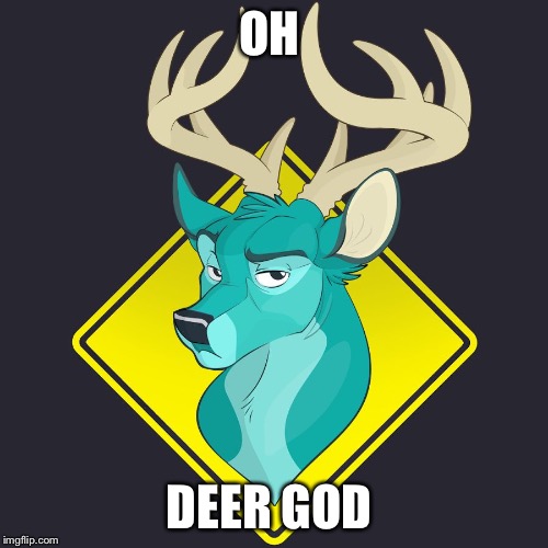teal dear | OH; DEER GOD | image tagged in teal dear | made w/ Imgflip meme maker
