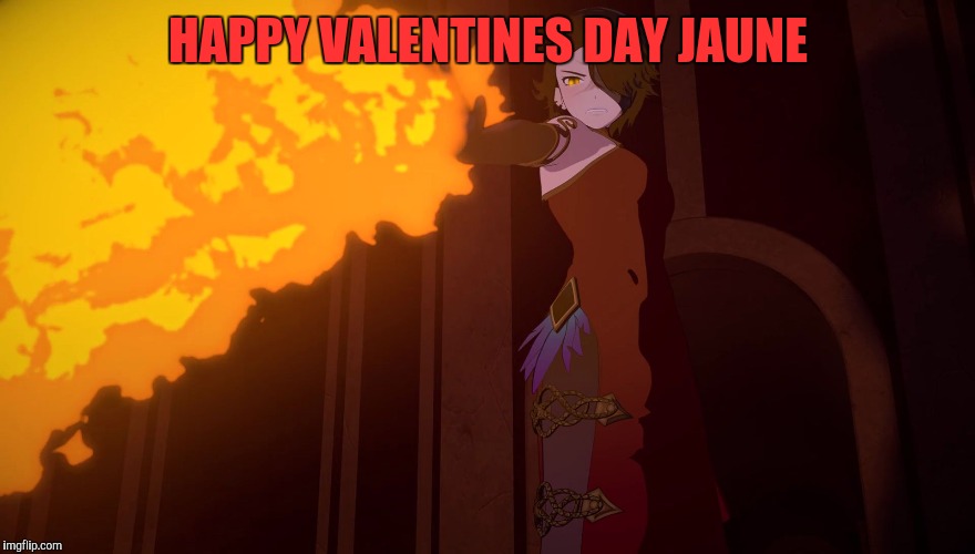 rwby - burn | HAPPY VALENTINES DAY JAUNE | image tagged in rwby - burn | made w/ Imgflip meme maker