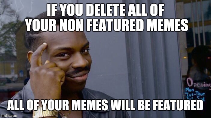 Lyf hax | IF YOU DELETE ALL OF YOUR NON FEATURED MEMES; ALL OF YOUR MEMES WILL BE FEATURED | image tagged in memes,roll safe think about it,imgflip,featured,life hack | made w/ Imgflip meme maker