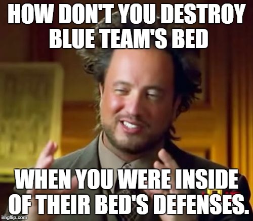 Hypixel Jokes & Memes #6 | HOW DON'T YOU DESTROY BLUE TEAM'S BED; WHEN YOU WERE INSIDE OF THEIR BED'S DEFENSES. | image tagged in memes,ancient aliens | made w/ Imgflip meme maker
