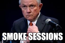 Smoke sessions | SMOKE SESSIONS | image tagged in jeff sessions,420,marijuana | made w/ Imgflip meme maker