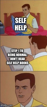Peter parker reading a book  | SELF HELP; STEP 1 TO BEING NORMAL: DON’T READ SELF HELP BOOKS | image tagged in peter parker reading a book | made w/ Imgflip meme maker