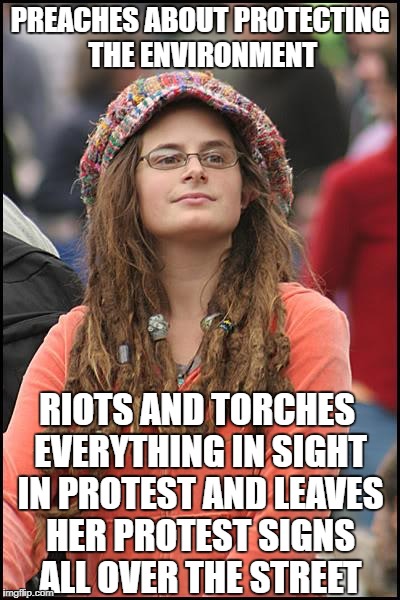 College Liberal Meme | PREACHES ABOUT PROTECTING THE ENVIRONMENT; RIOTS AND TORCHES EVERYTHING IN SIGHT IN PROTEST AND LEAVES HER PROTEST SIGNS ALL OVER THE STREET | image tagged in memes,college liberal,retarded liberal protesters,stupid liberals,antifa,liberal hypocrisy | made w/ Imgflip meme maker