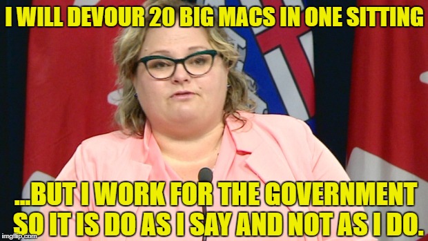 I WILL DEVOUR 20 BIG MACS IN ONE SITTING ...BUT I WORK FOR THE GOVERNMENT SO IT IS DO AS I SAY AND NOT AS I DO. | made w/ Imgflip meme maker