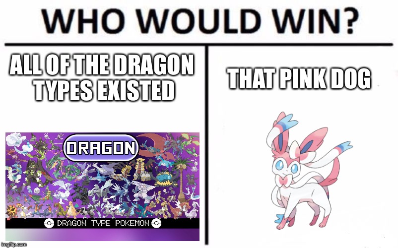 Who Would Win? Meme | ALL OF THE DRAGON TYPES EXISTED; THAT PINK DOG | image tagged in memes,who would win,pokemon,sylveon,funny,eevee | made w/ Imgflip meme maker