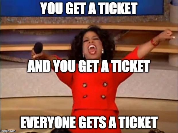 Oprah You Get A Meme | YOU GET A TICKET; AND YOU GET A TICKET; EVERYONE GETS A TICKET | image tagged in memes,oprah you get a | made w/ Imgflip meme maker