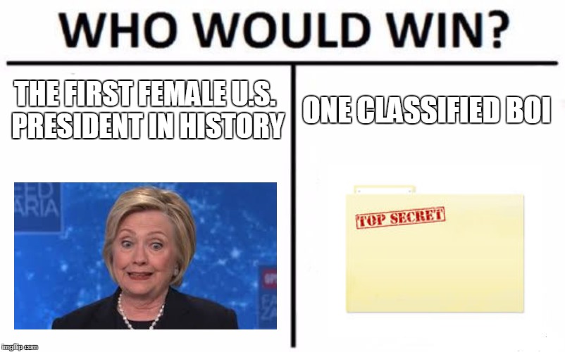 Who Would Win? | THE FIRST FEMALE U.S. PRESIDENT IN HISTORY; ONE CLASSIFIED BOI | image tagged in memes,who would win | made w/ Imgflip meme maker