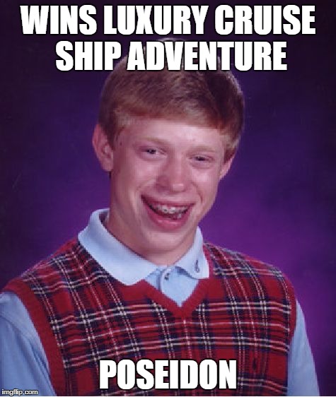 Bad Luck Brian Meme | WINS LUXURY CRUISE SHIP ADVENTURE; POSEIDON | image tagged in memes,bad luck brian | made w/ Imgflip meme maker